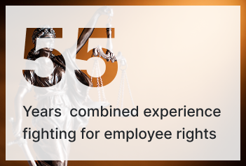 55 years of combined experience fighting for employee rights